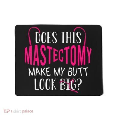Does This Mastectomy Make My Butt Look Big Breast Cancer Mousepad