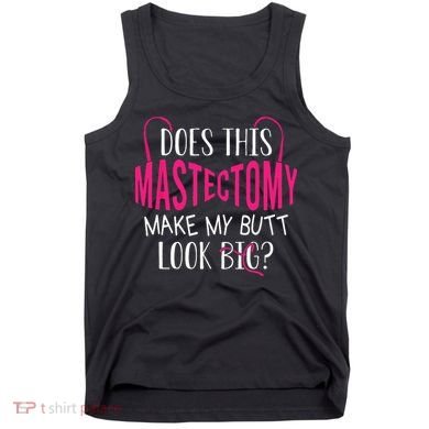 Does This Mastectomy Make My Butt Look Big Breast Cancer Tank Top