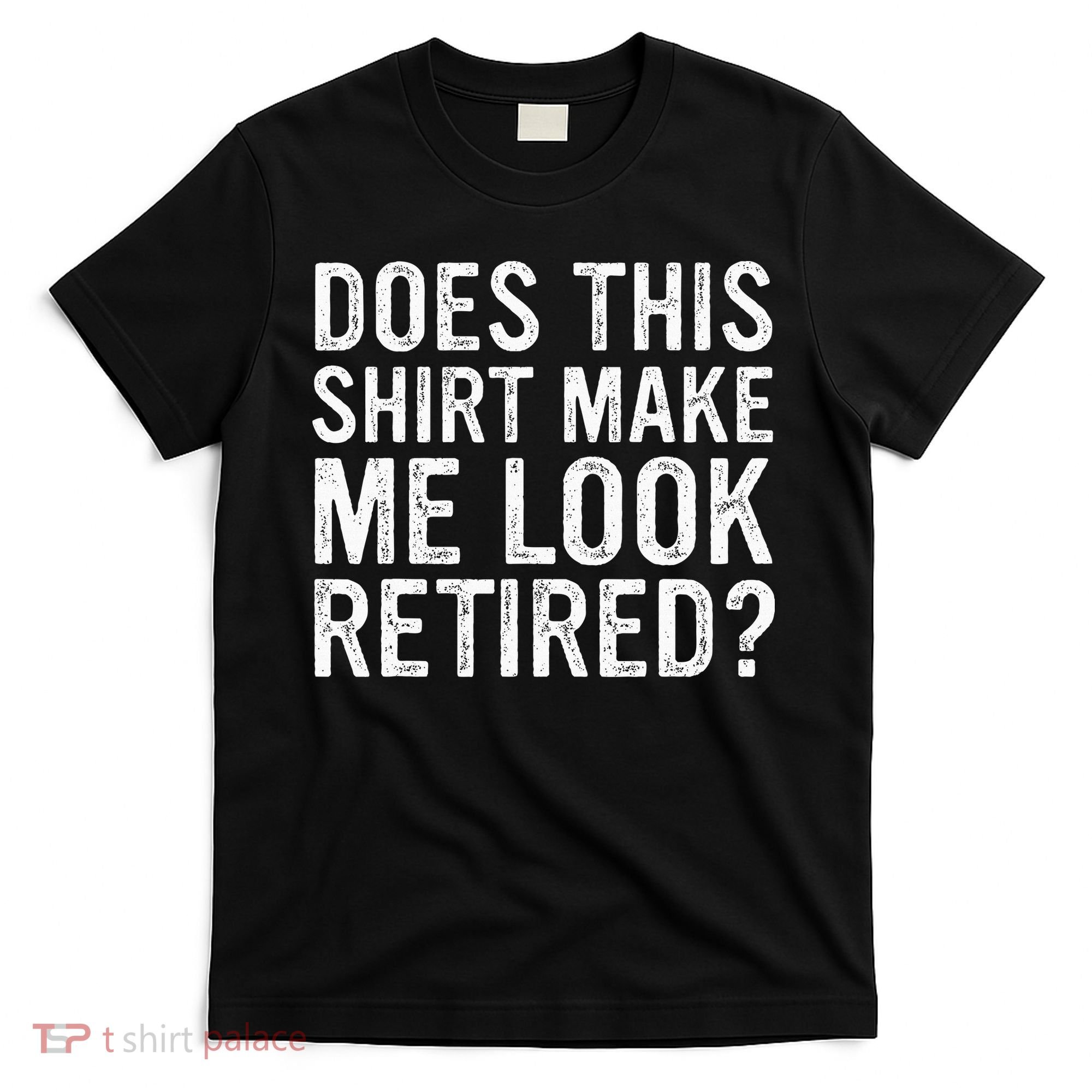 Does This Make Me Look Retired Funny Retirement T-Shirt