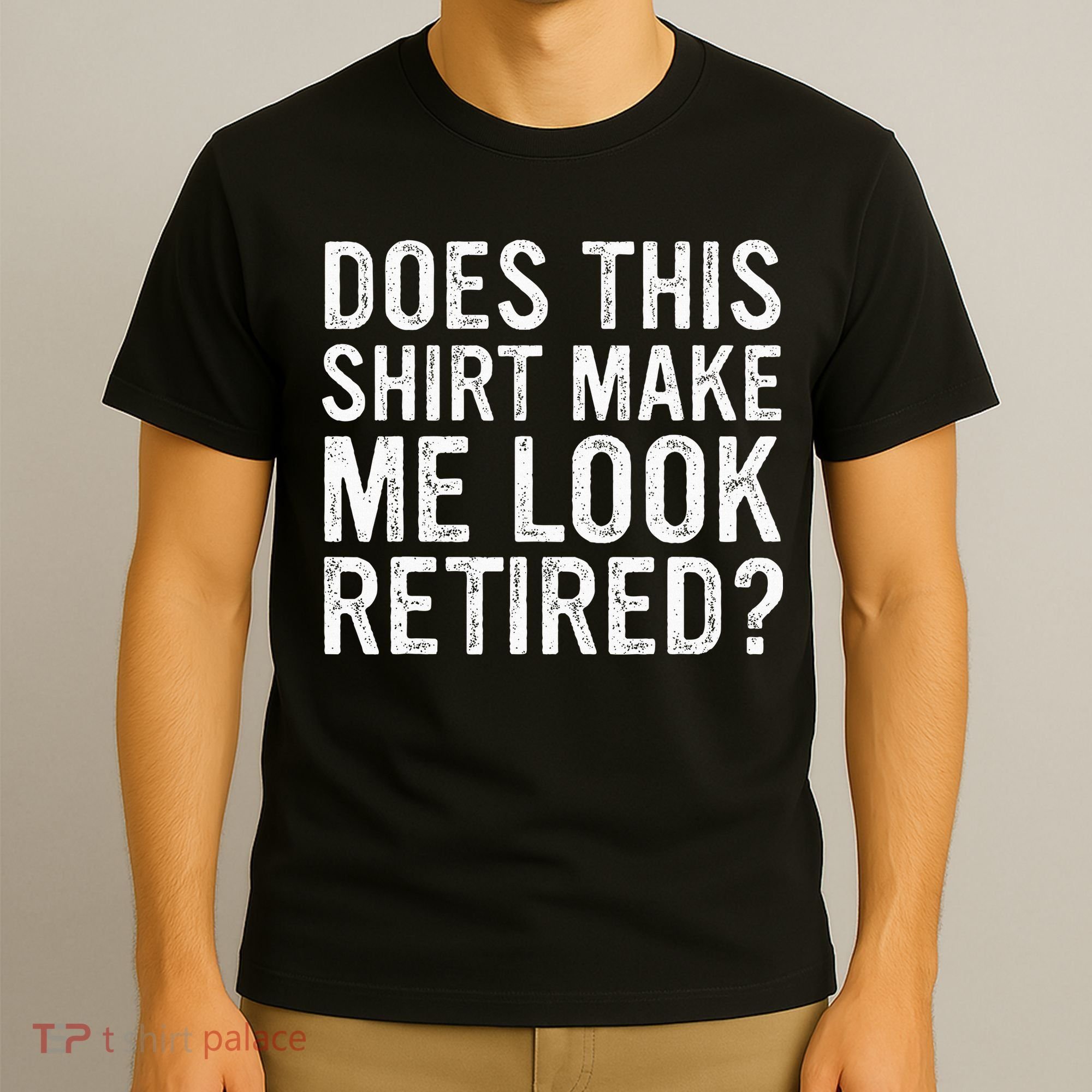 Does This Make Me Look Retired Funny Retirement T-Shirt