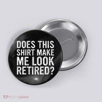 Does This Make Me Look Retired Funny Retirement Button thumb 0