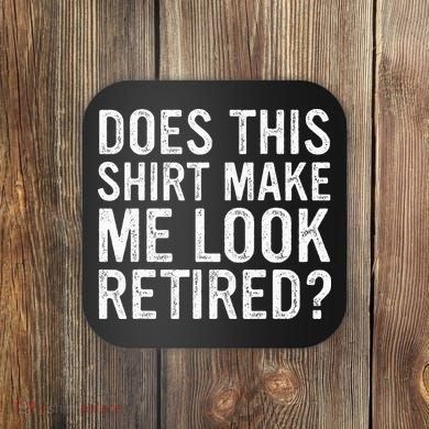 Does This Make Me Look Retired Funny Retirement Coaster