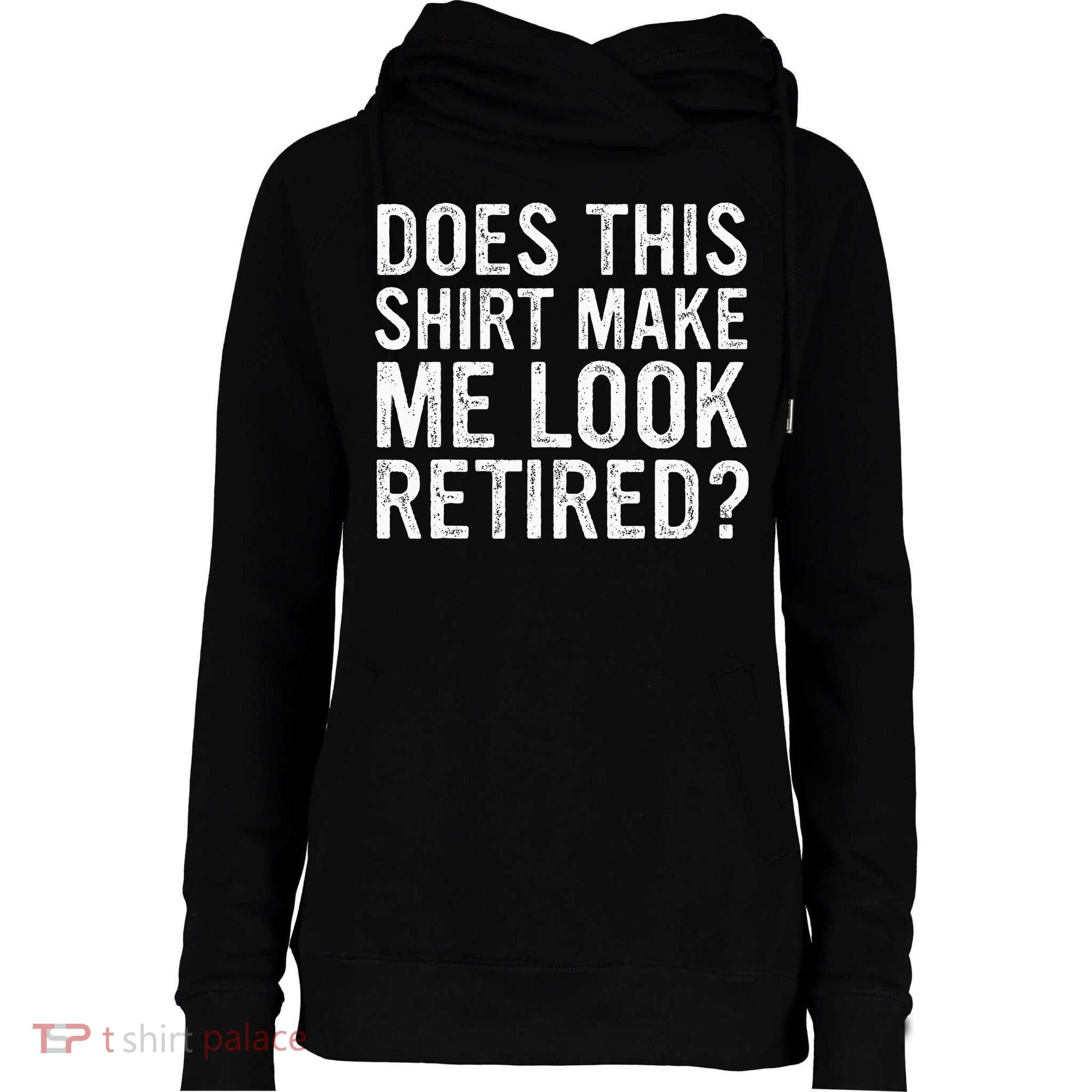 Does This Make Me Look Retired Funny Retirement Womens Funnel Neck Pullover Hood