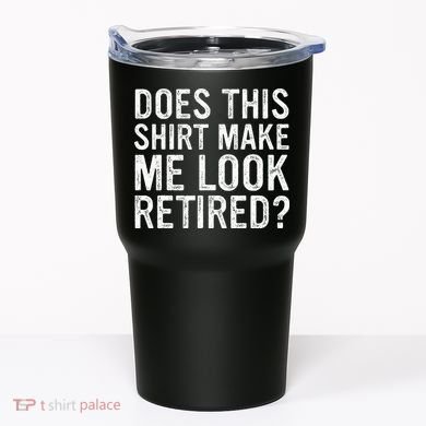 Does This Make Me Look Retired Funny Retirement Tumbler