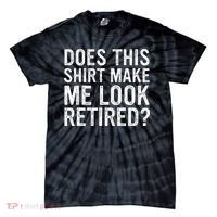 Does This Make Me Look Retired Funny Retirement Tie-Dye T-Shirt thumb 0