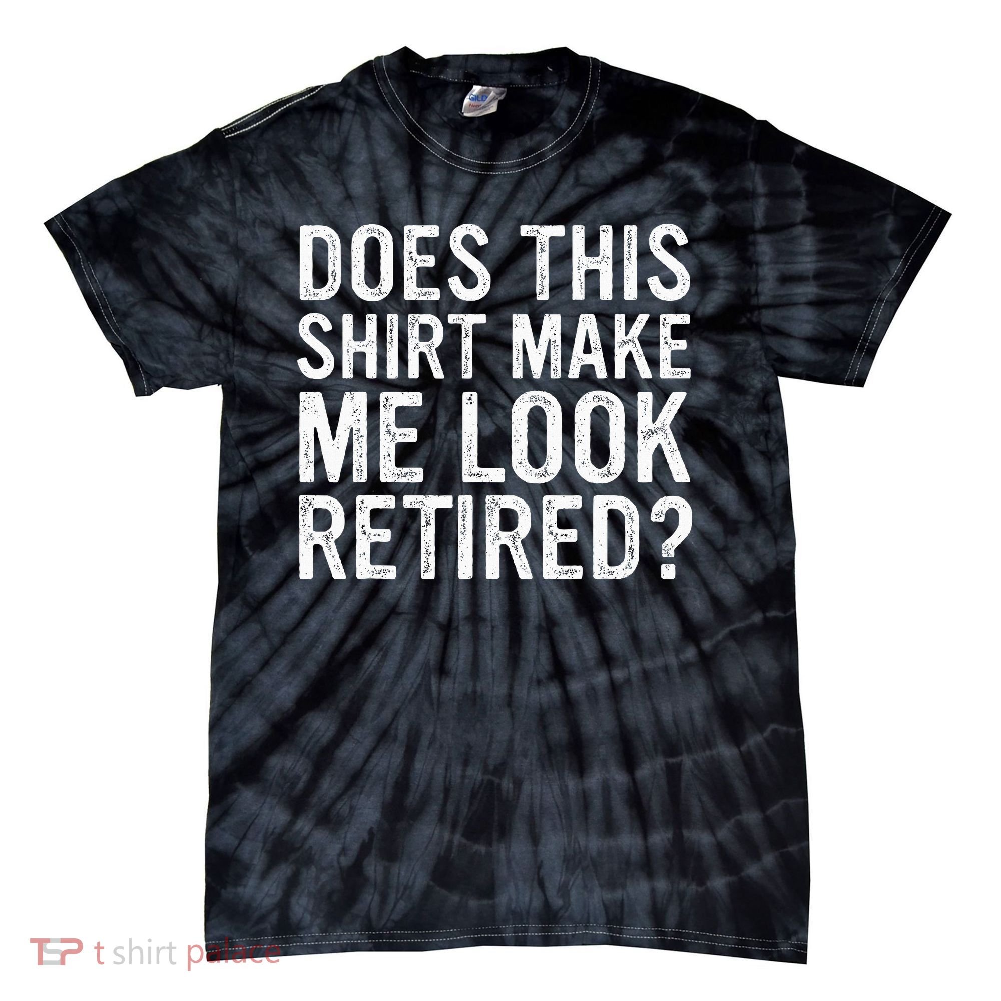 Does This Make Me Look Retired Funny Retirement Tie-Dye T-Shirt
