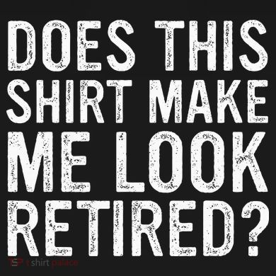 Does This Make Me Look Retired Funny Retirement Tie-Dye T-Shirt