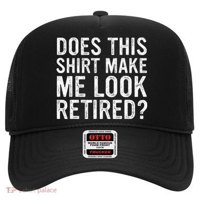 Does This Make Me Look Retired Funny Retirement Hat