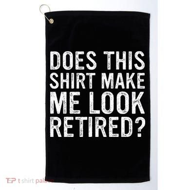 Does This Make Me Look Retired Funny Retirement Golf Towel