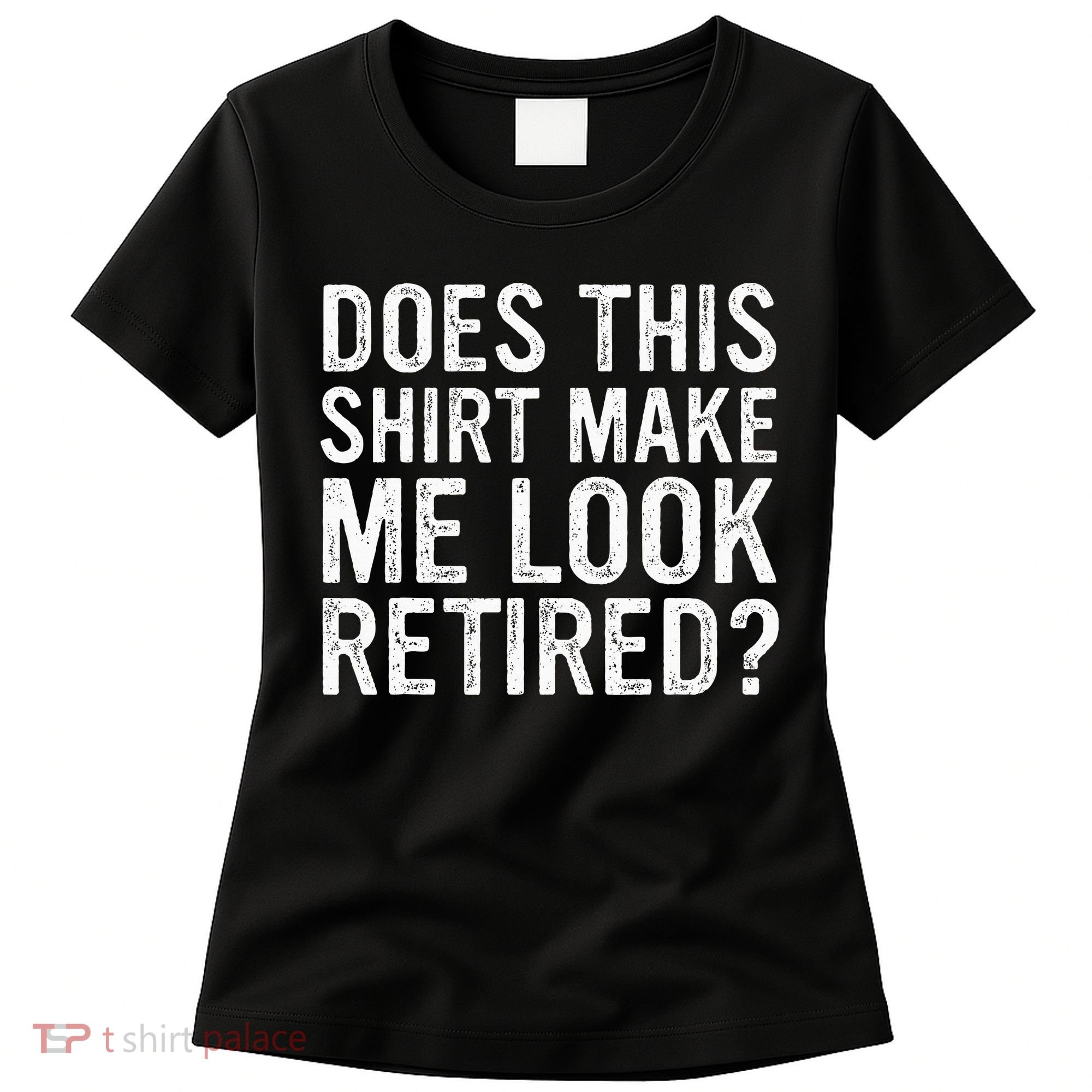 Does This Make Me Look Retired Funny Retirement Women's T-Shirt