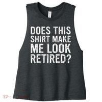Does This Make Me Look Retired Funny Retirement Women's Racerback Cropped Tank thumb 0