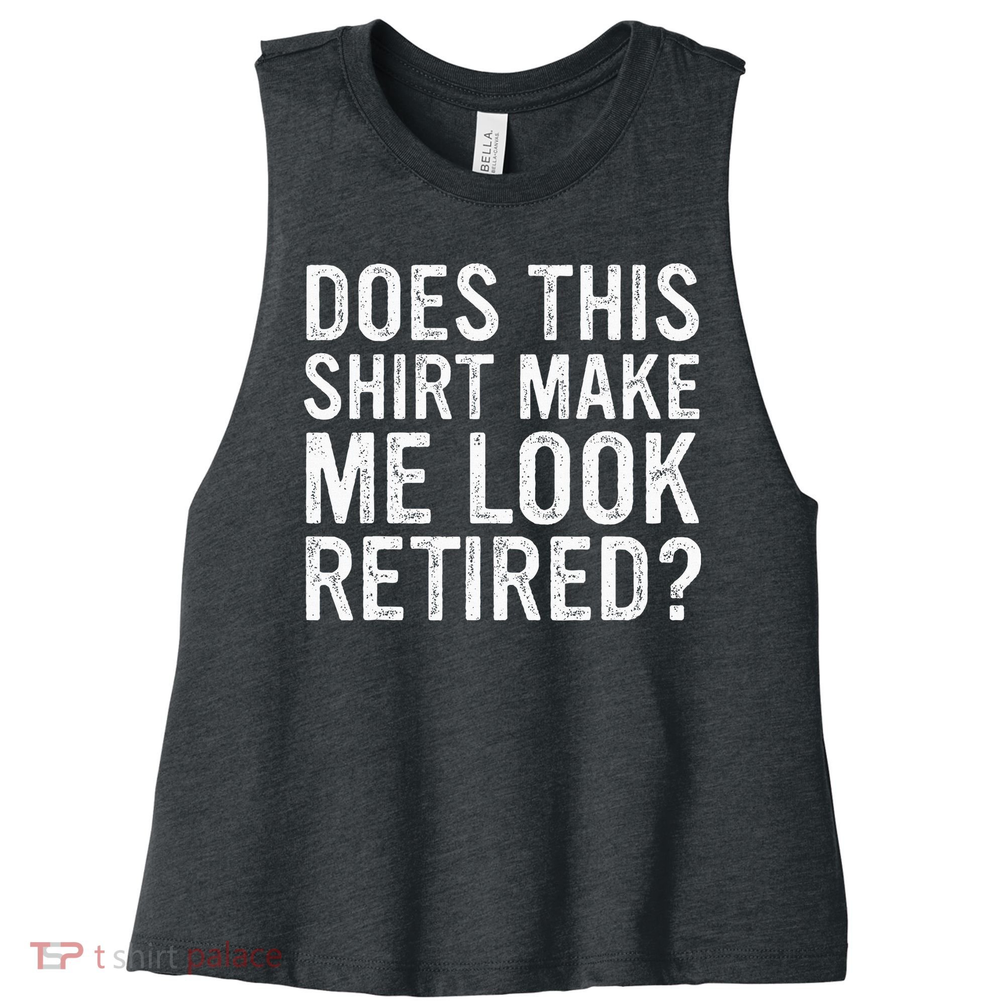 Does This Make Me Look Retired Funny Retirement Women's Racerback Cropped Tank