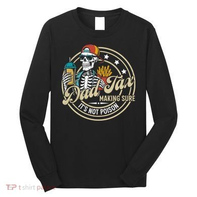 Dad Tax Making Sure Not Poison Long Sleeve Shirt