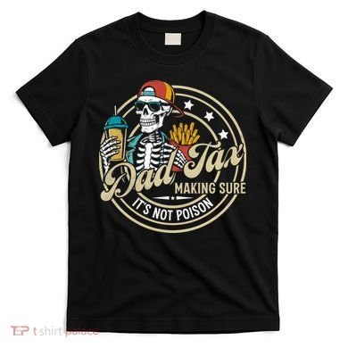 Dad Tax Making Sure Not Poison T-Shirt