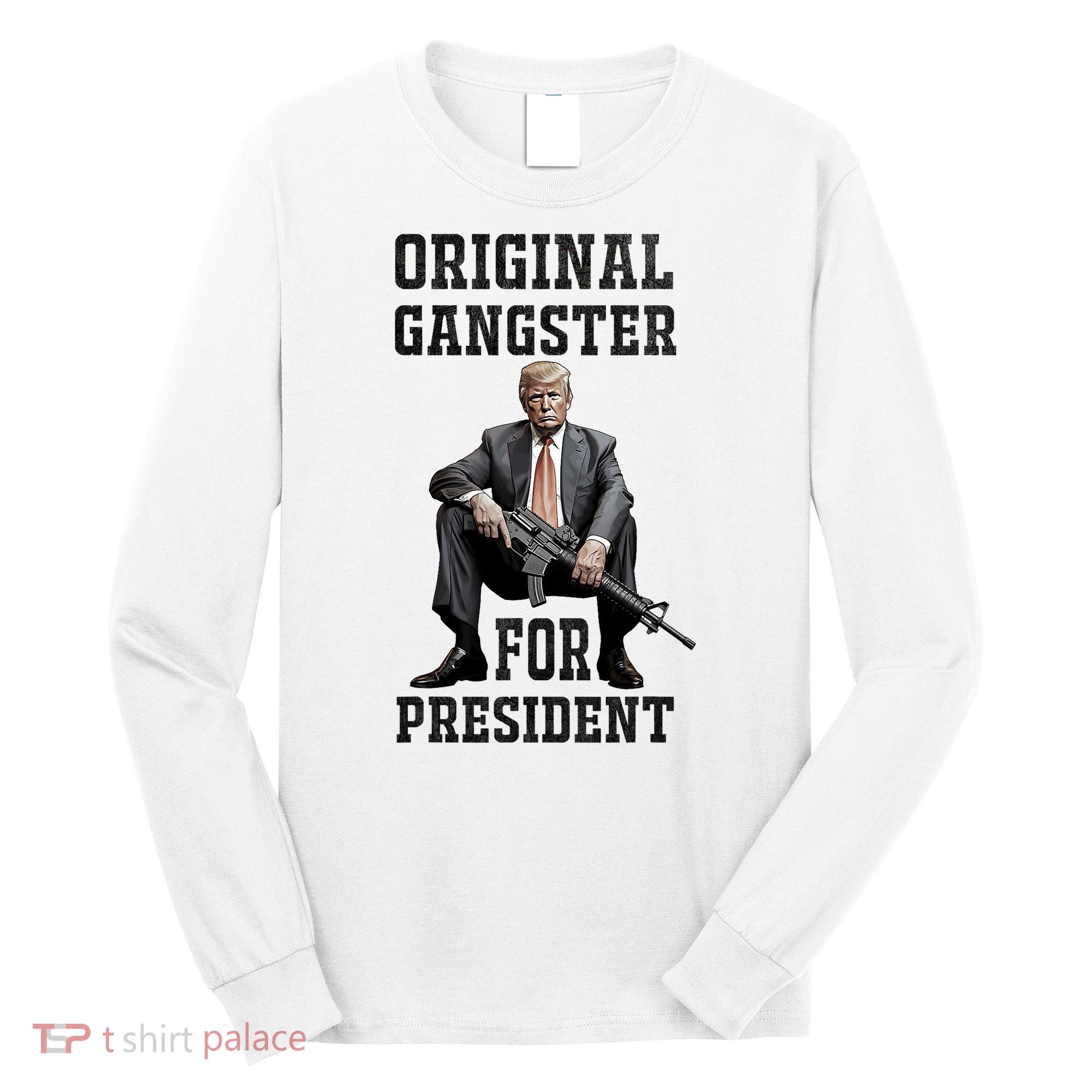 Donald Trump Mugshot Original Gangster For President 2024 Long Sleeve Shirt