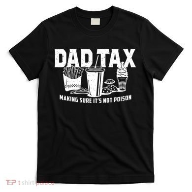 Dad Tax Making Sure ItS Not T-Shirt