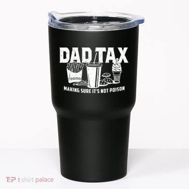 Dad Tax Making Sure ItS Not Tumbler