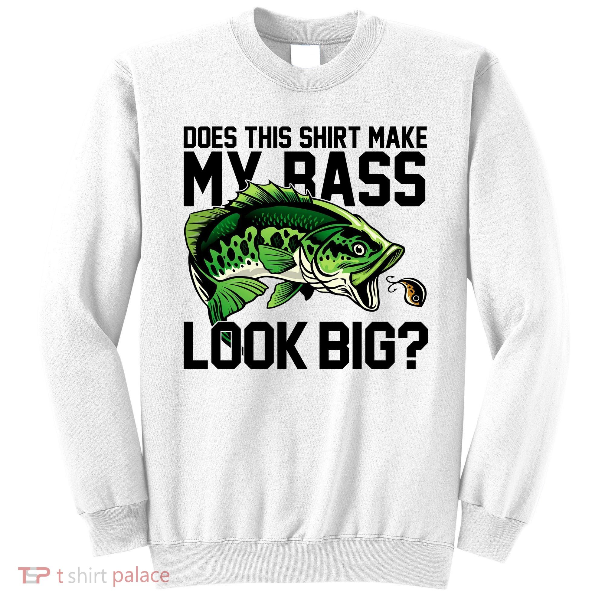 Does This Make My Bass Look Big Funny Fishing Sweatshirt