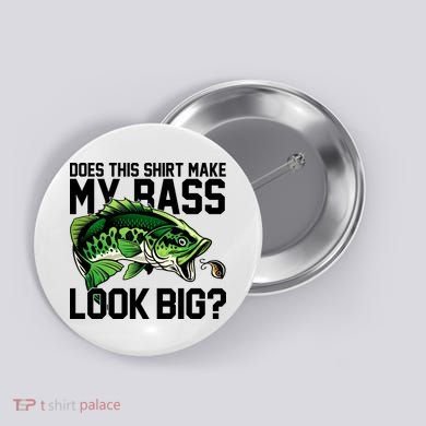 Does This Make My Bass Look Big Funny Fishing Button