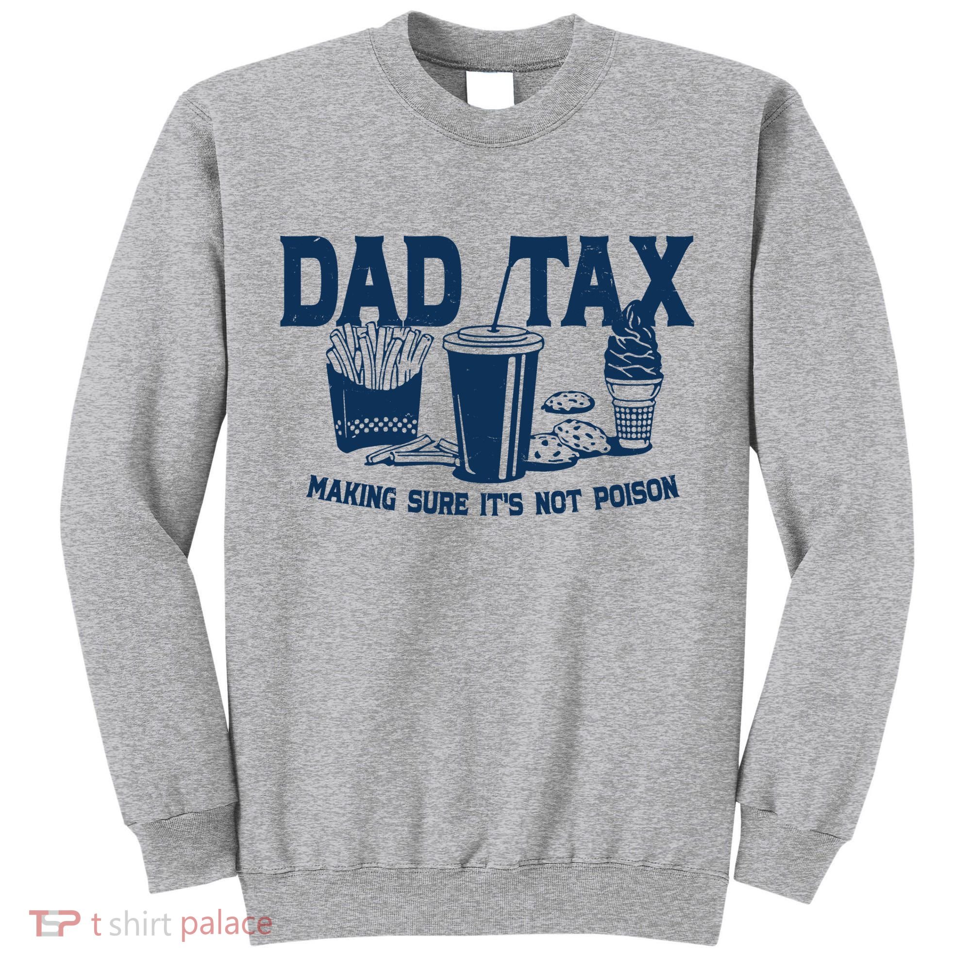 Dad Tax Making Sure Its Not Poison Tall Sweatshirt