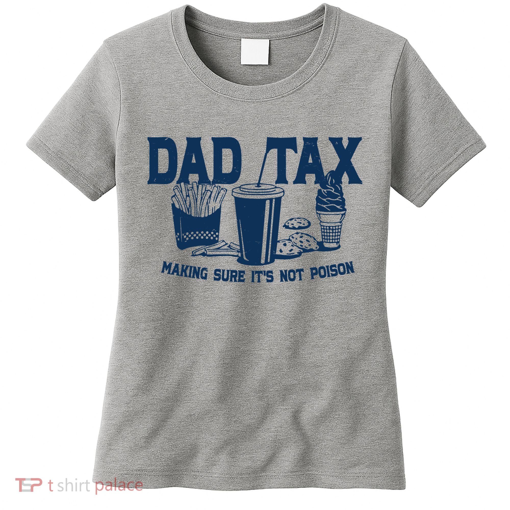 Dad Tax Making Sure Its Not Poison Women's T-Shirt