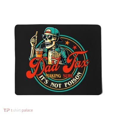 Dad Tax Making Sure It's Not Poison Funny Mousepad