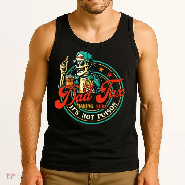 Dad Tax Making Sure It's Not Poison Funny Tank Top