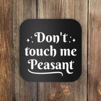 Don't Touch Me Peasant Funny Coaster thumb 0