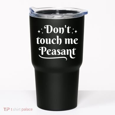 Don't Touch Me Peasant Funny Tumbler