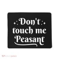 Don't Touch Me Peasant Funny Mousepad thumb 0
