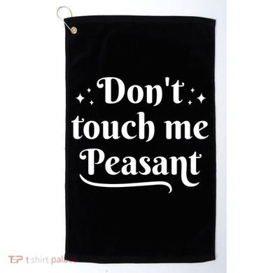 Don't Touch Me Peasant Funny Golf Towel