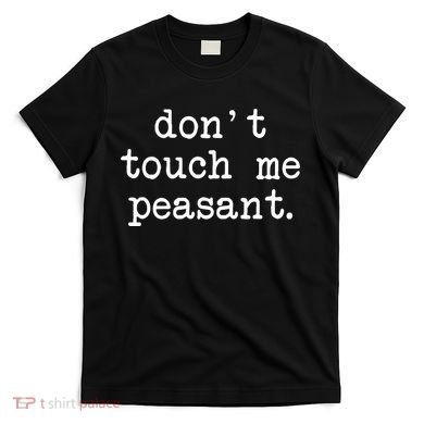 Don't Touch Me Peasant T-Shirt