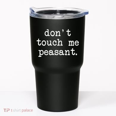 Don't Touch Me Peasant Tumbler