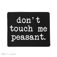 Don't Touch Me Peasant Mousepad thumb 0