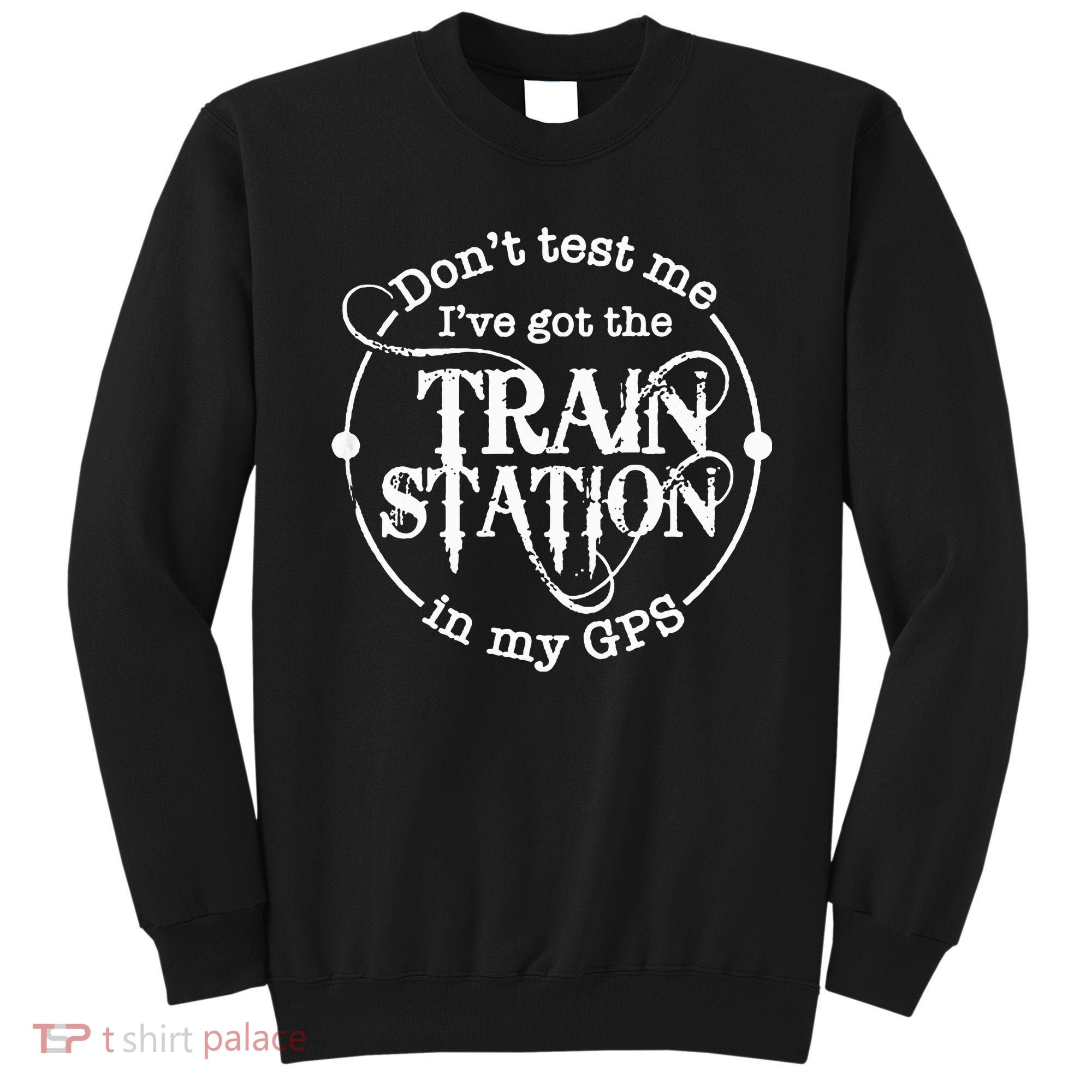 DonT Test Me IVe Got The Train Station In My Gps Sweatshirt