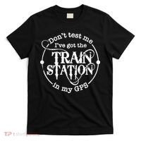 DonT Test Me IVe Got The Train Station In My Gps T-Shirt thumb 0