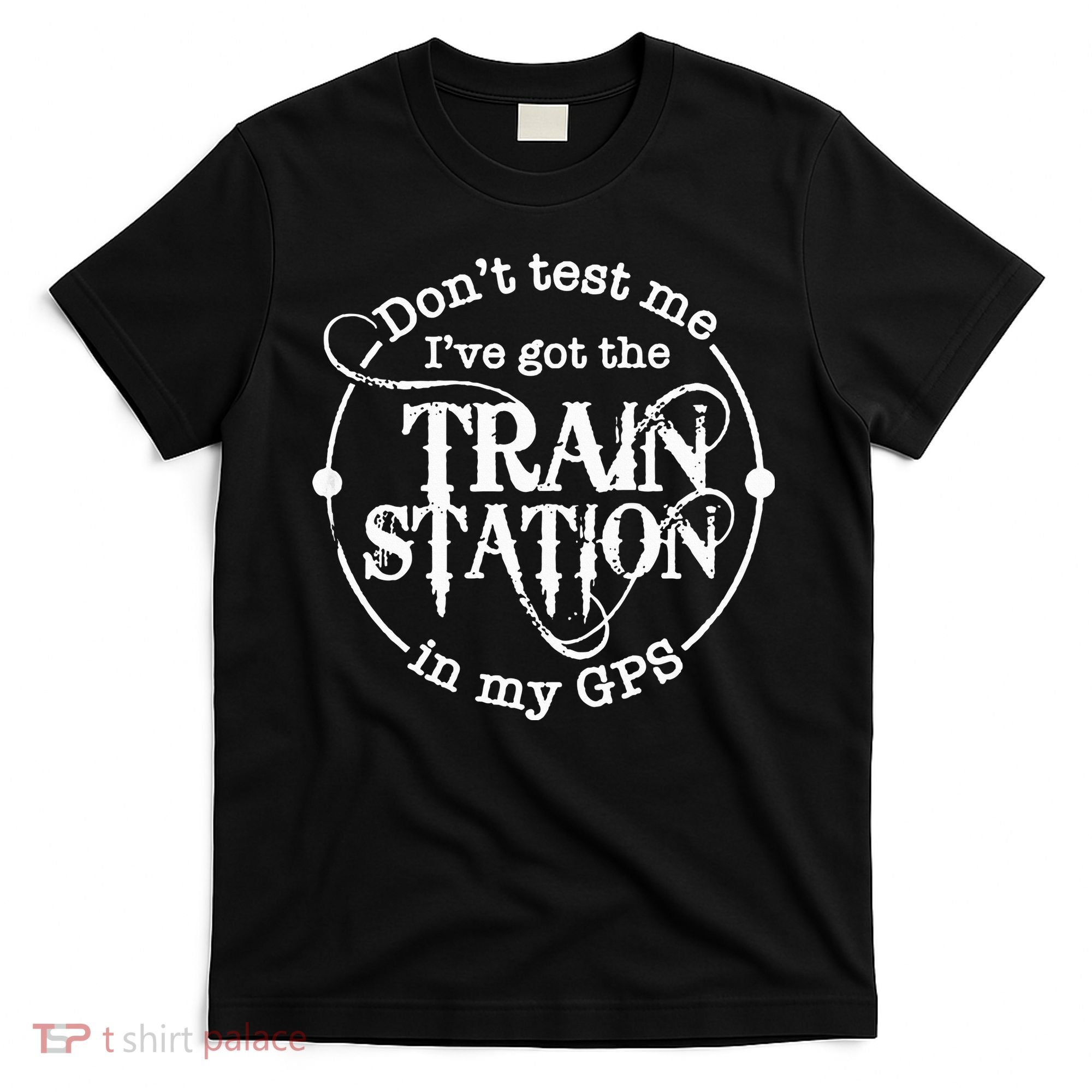 DonT Test Me IVe Got The Train Station In My Gps T-Shirt
