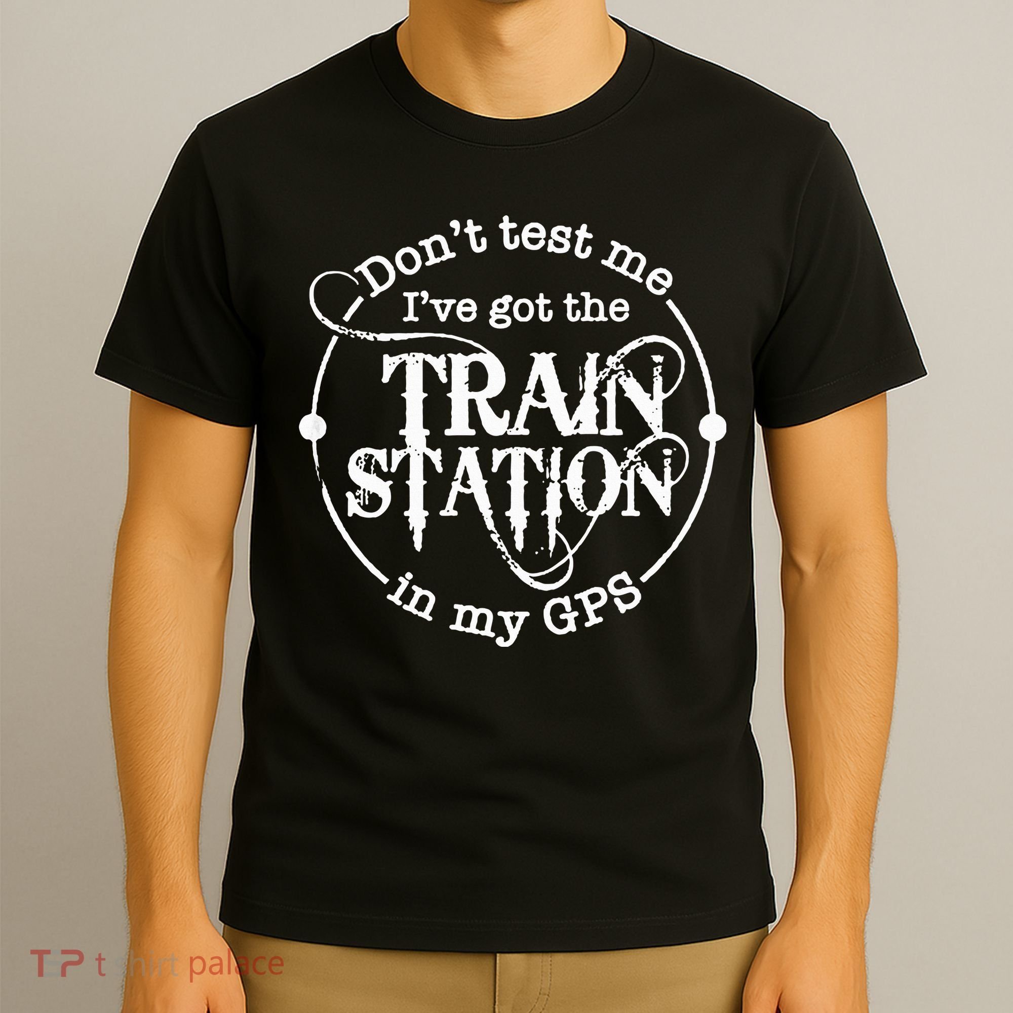 DonT Test Me IVe Got The Train Station In My Gps T-Shirt