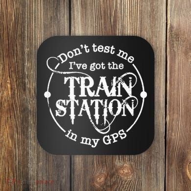 DonT Test Me IVe Got The Train Station In My Gps Coaster