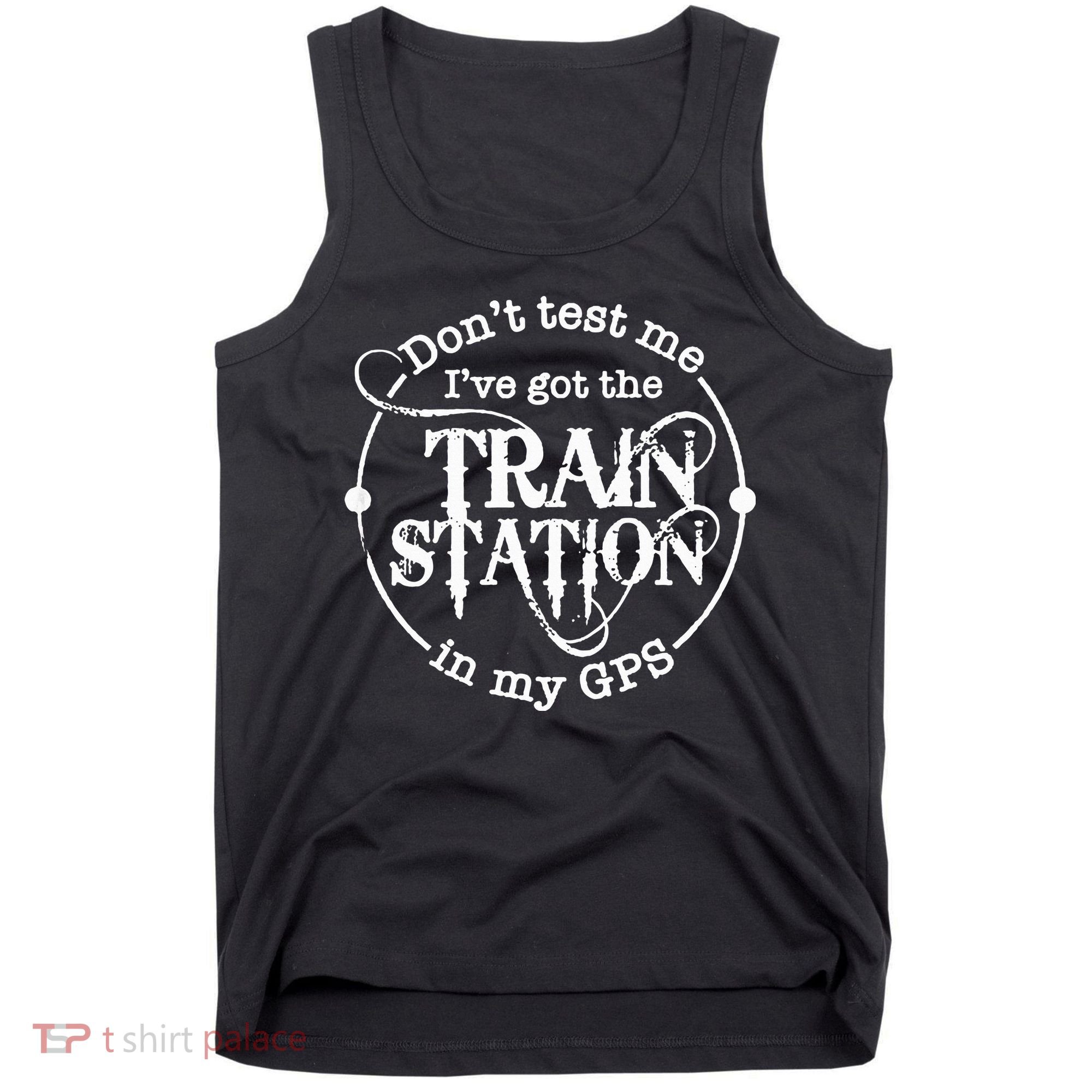 DonT Test Me IVe Got The Train Station In My Gps Tank Top