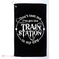DonT Test Me IVe Got The Train Station In My Gps Golf Towel thumb 0