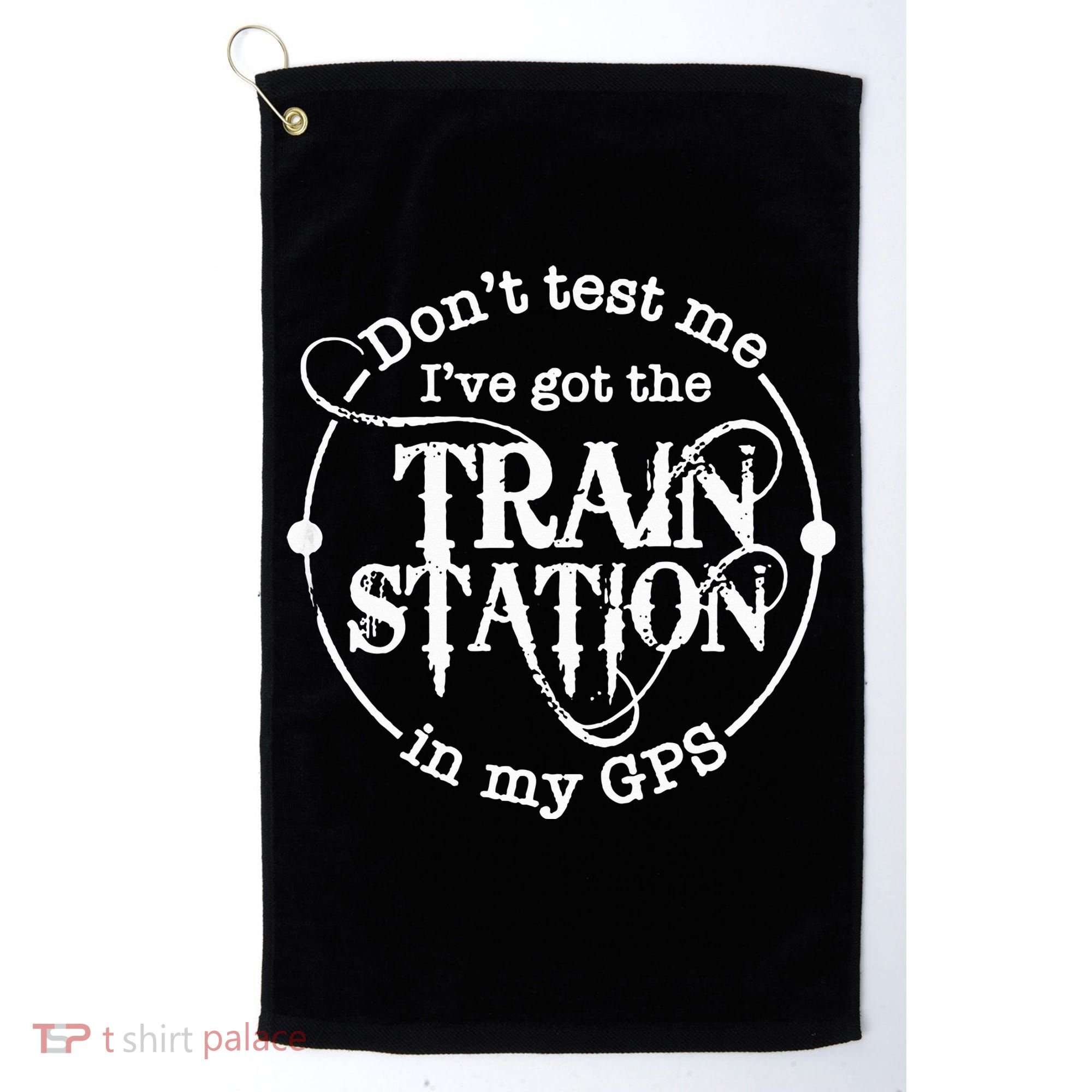 DonT Test Me IVe Got The Train Station In My Gps Golf Towel