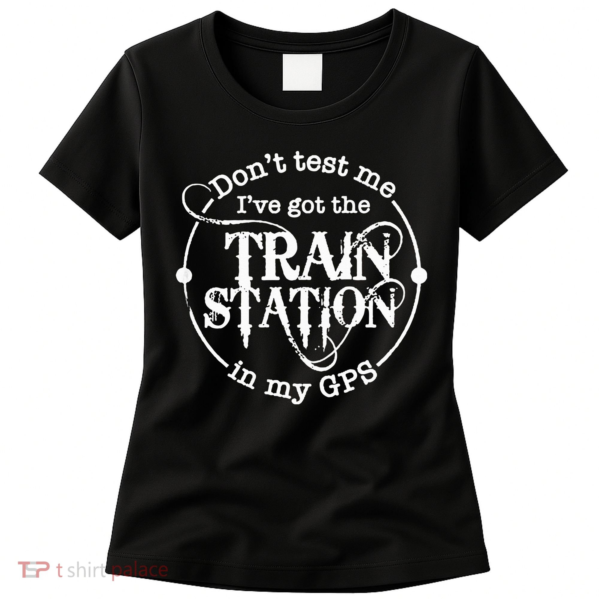 DonT Test Me IVe Got The Train Station In My Gps Women's T-Shirt