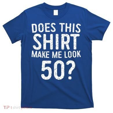 Does This Make Me Look 50 50th Birthday Gift T-Shirt