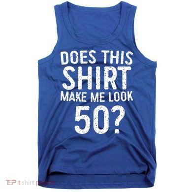 Does This Make Me Look 50 50th Birthday Gift Tank Top