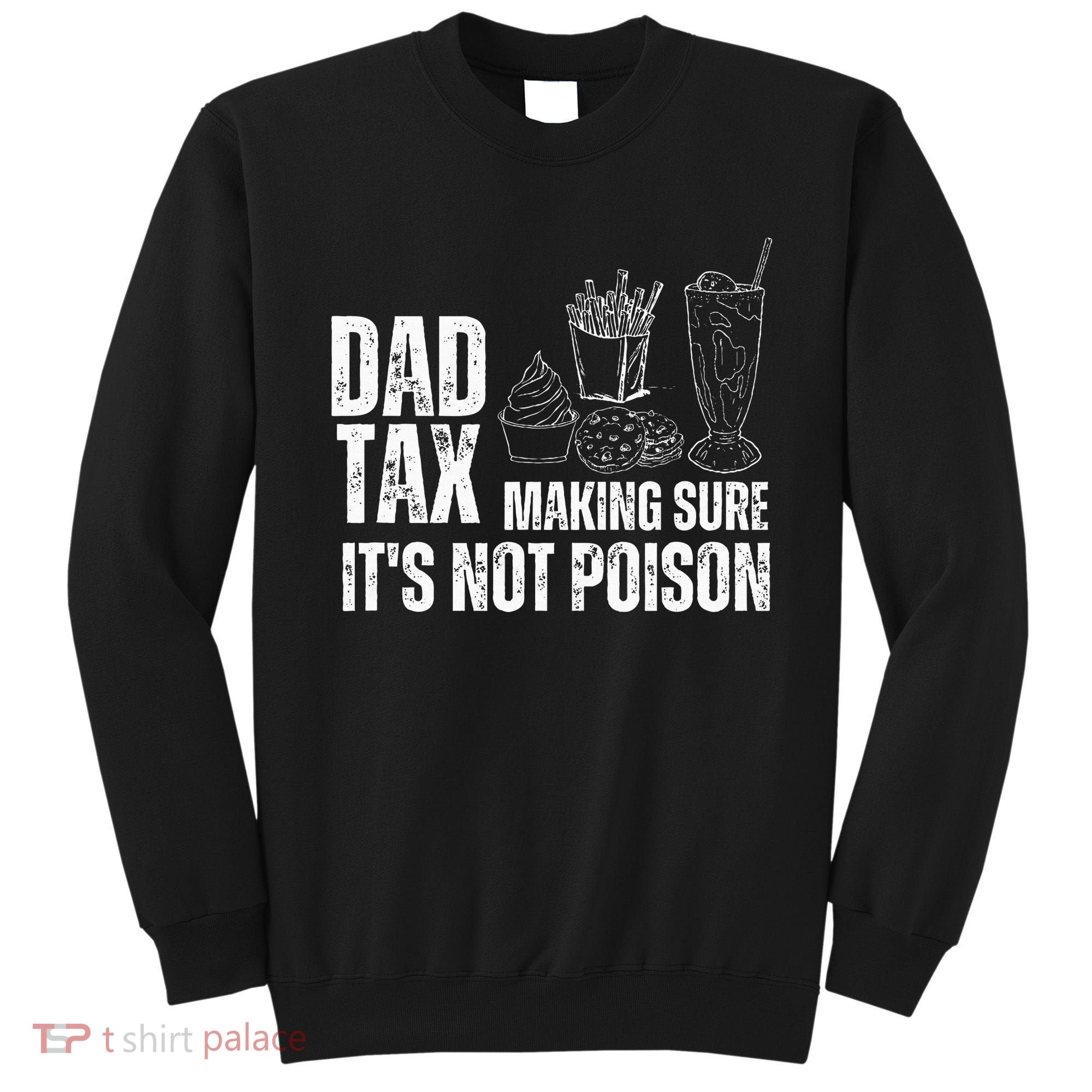 Dad Tax Making Sure Its Not Po.Ison Funny Joke Father’S Day Sweatshirt