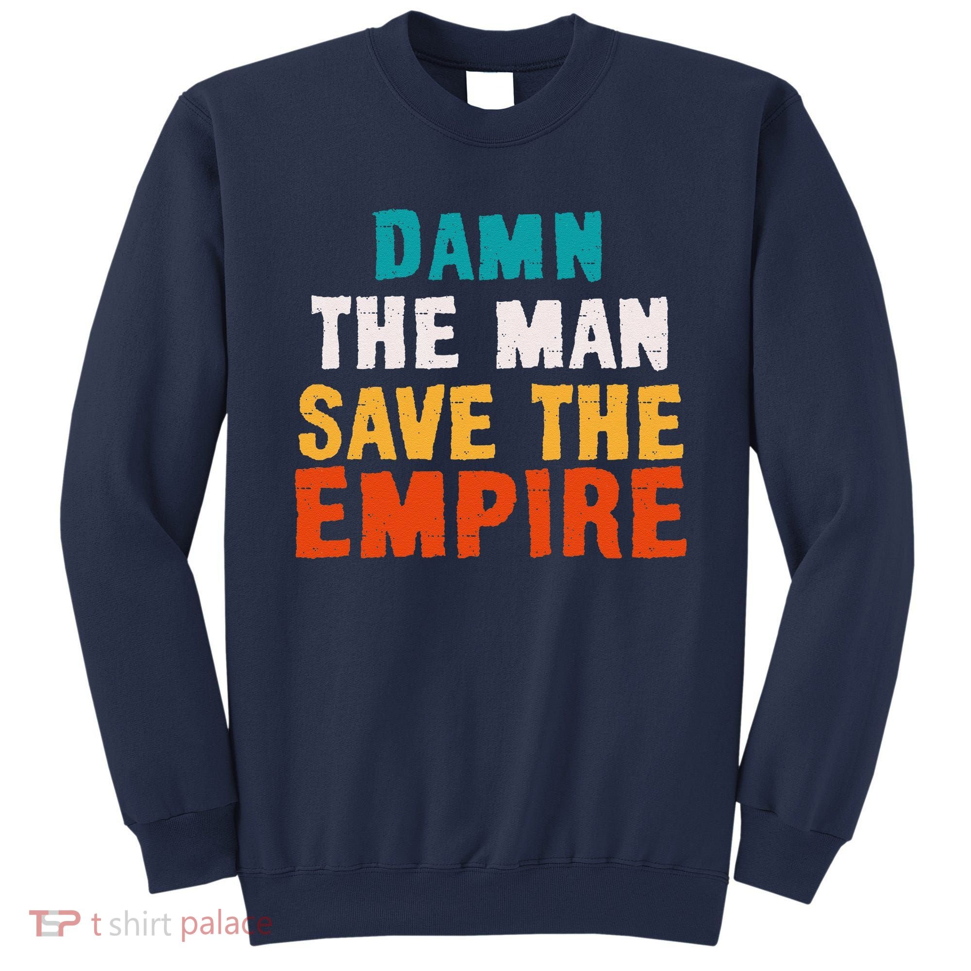 Damn The Man Save The Empire Sweatshirt