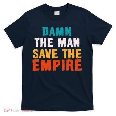 Damn The Man Save The Empire T-Shirt