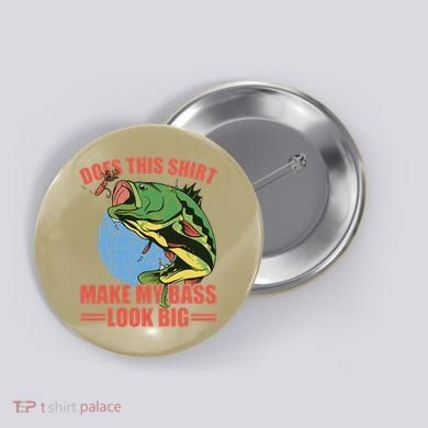 Does This Make My Bass Look Big Funny Fishing Button