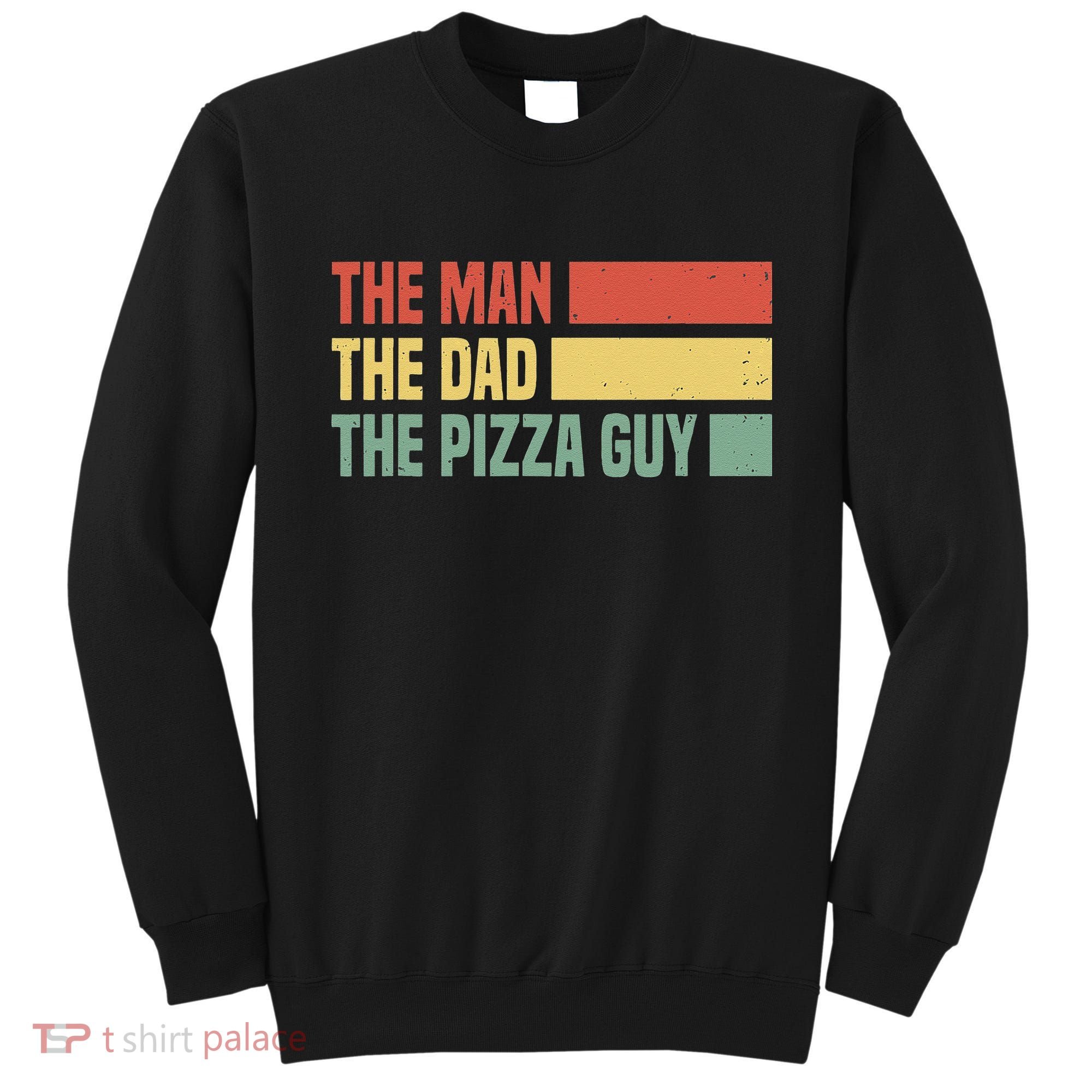 Daddy The Man The Myth The Pizza Guy Pizza lovers Sweatshirt